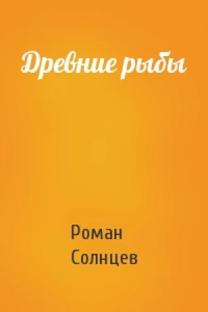 Обложка книги «Древние рыбы» — Роман Солнцев