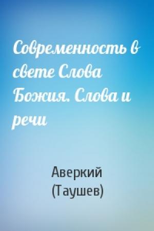 Обложка книги «Современность в свете Слова Божия. Слова и речи» — Архиепископ Аверкий