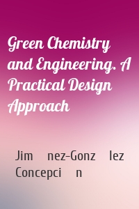 Green Chemistry and Engineering. A Practical Design Approach