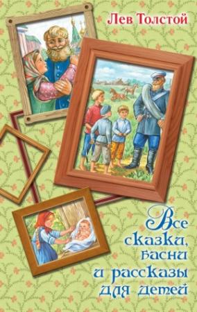 Обложка книги «Все сказки, басни и рассказы для детей» — Лев Толстой