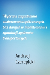 Wybrane zagadnienia zastosowań współczesnych baz danych w modelowaniu i symulacji systemów transportowych