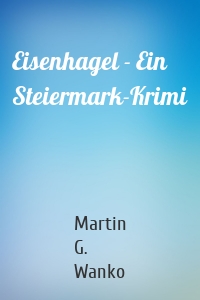 Eisenhagel - Ein Steiermark-Krimi