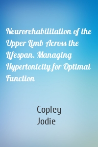 Neurorehabilitation of the Upper Limb Across the Lifespan. Managing Hypertonicity for Optimal Function