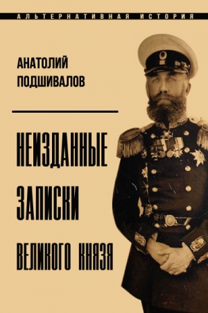 Обложка книги «Неизданные записки Великого князя» — Анатолий Подшивалов