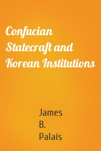 Confucian Statecraft and Korean Institutions