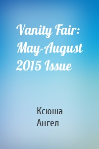 Vanity Fair: May-August 2015 Issue