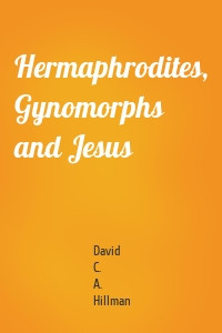 Hermaphrodites, Gynomorphs and Jesus