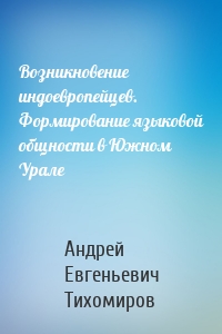 Возникновение индоевропейцев. Формирование языковой общности в Южном Урале