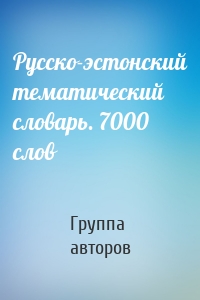 Русско-эстонский тематический словарь. 7000 слов