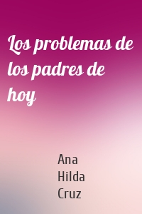 Los problemas de los padres de hoy