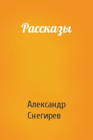 Обложка книги «Рассказы» — Александр Снегирев