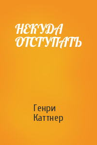 Генри Каттнер - НЕКУДА ОТСТУПАТЬ