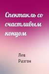 Лев Разгон - Спектакль со счастливым концом