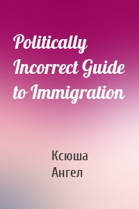 Politically Incorrect Guide to Immigration