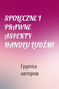 SPOŁECZNE I PRAWNE ASPEKTY HANDLU LUDŹMI