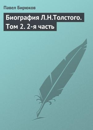 Обложка книги «Биография Л.Н.Толстого. Том 2. 2-я часть» — Павел Бирюков
