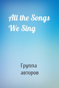 All the Songs We Sing