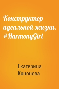 Конструктор идеальной жизни. #HarmonyGirl