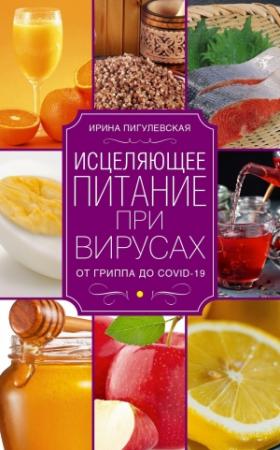 Обложка книги «Исцеляющее питание при вирусах. От гриппа до COVID-19» — Ирина Пигулевская