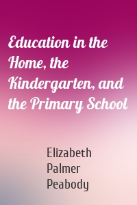 Education in the Home, the Kindergarten, and the Primary School