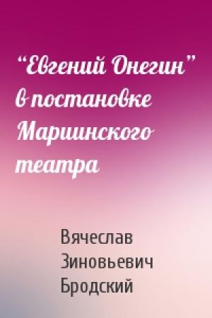 Обложка книги «“Евгений Онегин” в постановке Мариинского театра» — Вячеслав Зиновьевич Бродский