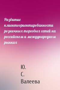 Развитие клиентоориентированности розничных торговых сетей на российском и международном рынках