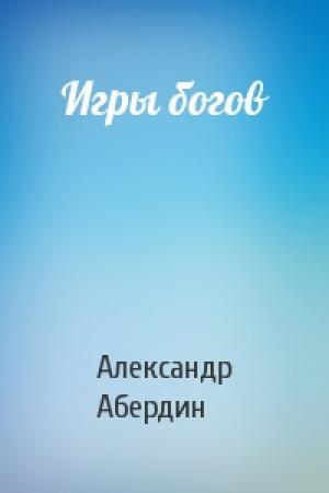 Обложка книги «Игры богов» — Александр Абердин
