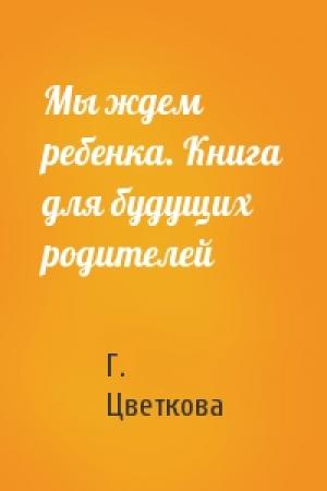Обложка книги «Мы ждем ребенка. Книга для будущих родителей» — Г. Цветкова
