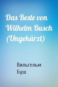 Das Beste von Wilhelm Busch (Ungekürzt)