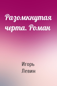 Разомкнутая черта. Роман