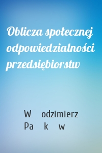 Oblicza społecznej odpowiedzialności przedsiębiorstw