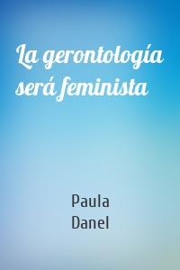 La gerontología será feminista