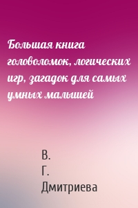 Большая книга головоломок, логических игр, загадок для самых умных малышей