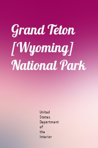 Grand Teton [Wyoming] National Park
