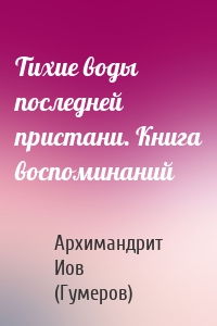 Тихие воды последней пристани. Книга воспоминаний