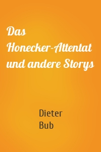 Das Honecker-Attentat und andere Storys