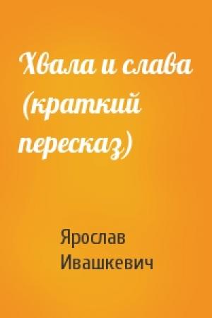 Обложка книги «Хвала и слава (краткий пересказ)» — Ярослав Ивашкевич