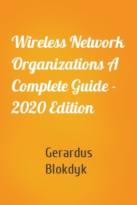 Wireless Network Organizations A Complete Guide - 2020 Edition