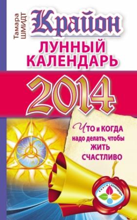 Обложка книги «Крайон. Лунный календарь на 2014 год. Что и когда надо делать, чтобы жить счастливо» — Тамара Шмидт