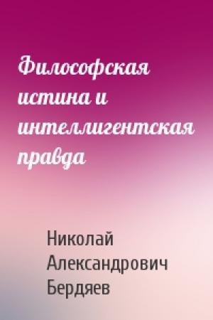 Обложка книги «Философская истина и интеллигентская правда» — Николай Бердяев