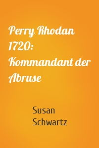 Perry Rhodan 1720: Kommandant der Abruse