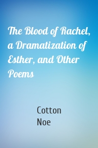 The Blood of Rachel, a Dramatization of Esther, and Other Poems