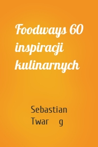 Foodways 60 inspiracji kulinarnych