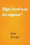 Алла Боссарт - Шут богов или бог шутки?