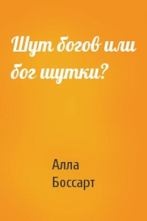 Обложка книги «Шут богов или бог шутки?» — Алла Боссарт