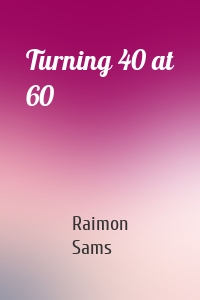 Turning 40 at 60