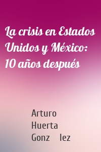 La crisis en Estados Unidos y México: 10 años después