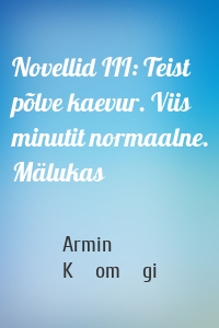 Novellid III: Teist põlve kaevur. Viis minutit normaalne. Mälukas