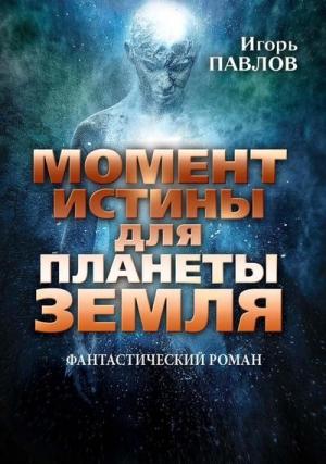 Обложка книги «Момент истины для планеты Земля» — Игорь Павлов