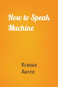 How to Speak Machine